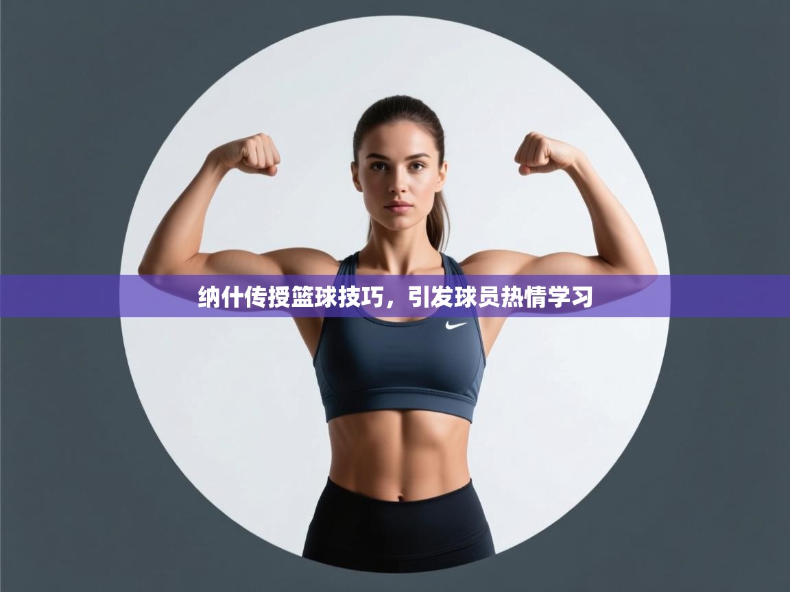 纳什传授篮球技巧，引发球员热情学习  第2张