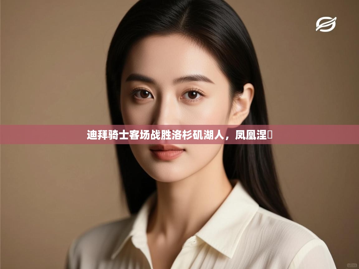 迪拜骑士客场战胜洛杉矶湖人，凤凰涅槃  第2张