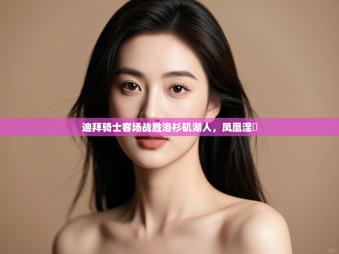 迪拜骑士客场战胜洛杉矶湖人，凤凰涅槃  第1张