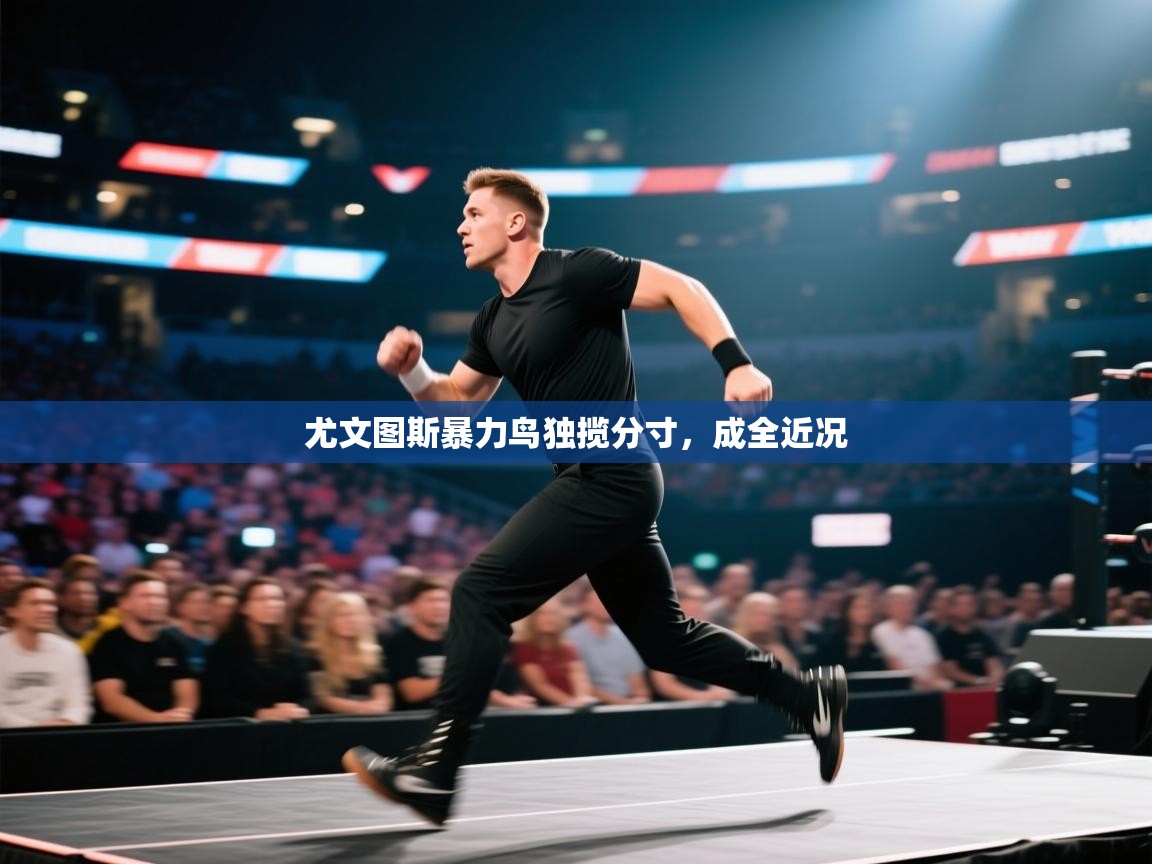 尤文图斯暴力鸟独揽分寸，成全近况  第1张