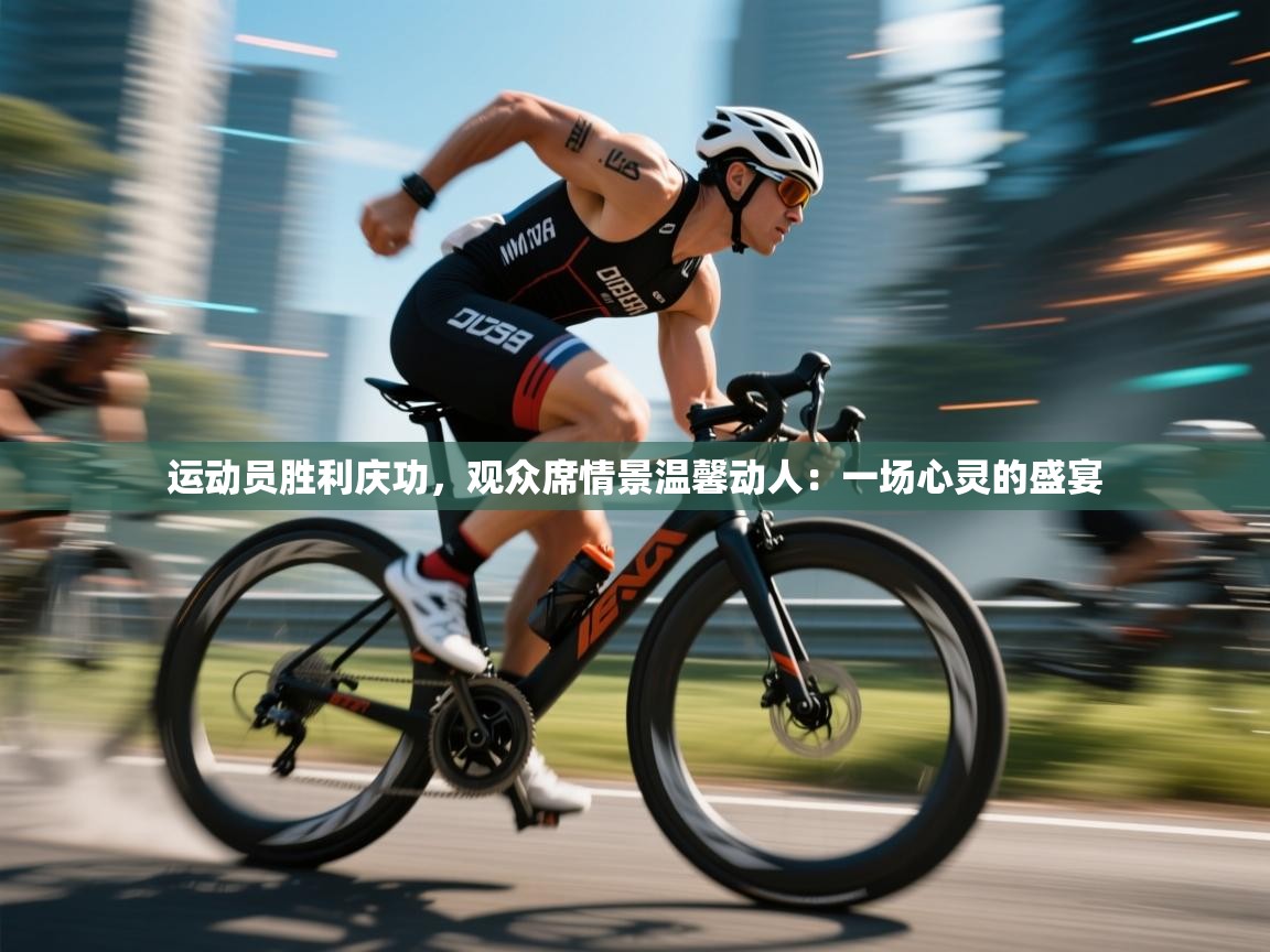 运动员胜利庆功，观众席情景温馨动人：一场心灵的盛宴  第1张