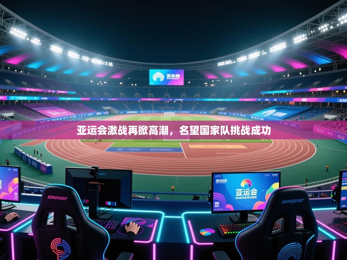 亚运会激战再掀高潮，名望国家队挑战成功  第1张