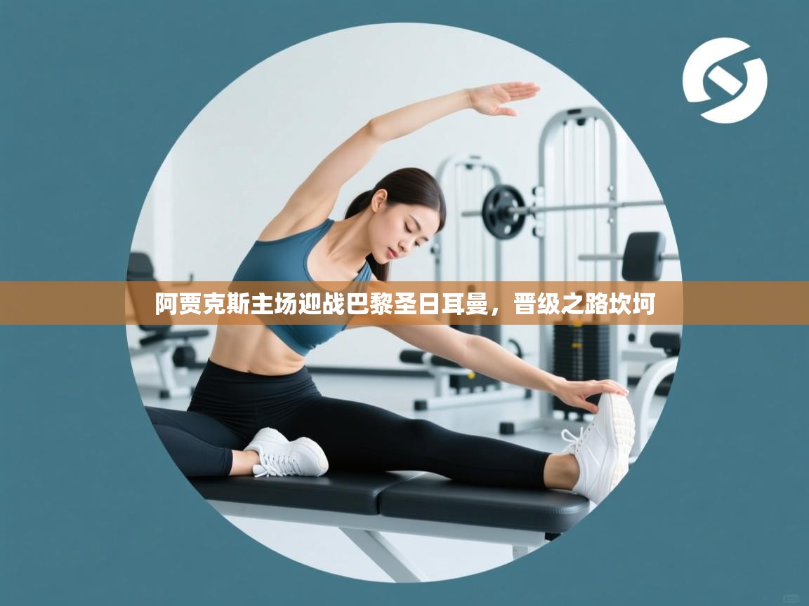 阿贾克斯主场迎战巴黎圣日耳曼，晋级之路坎坷  第1张