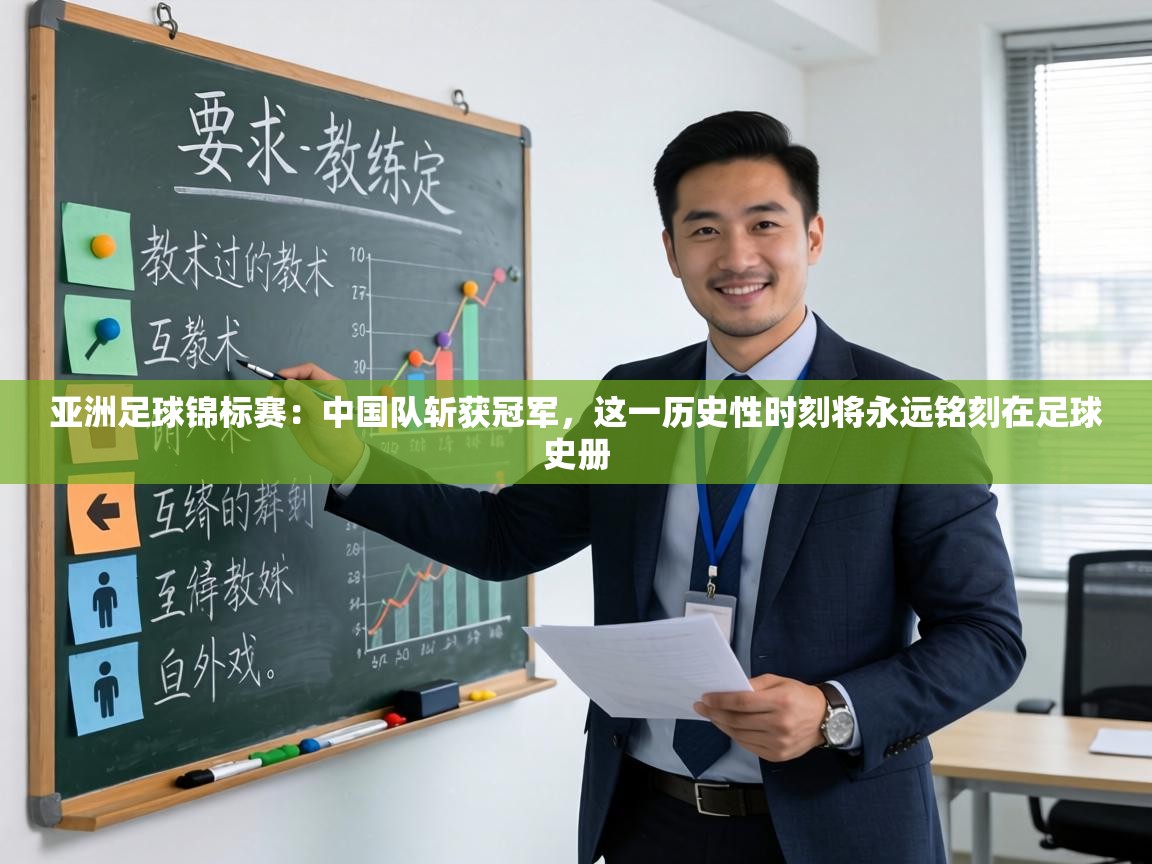 亚洲足球锦标赛:中国队斩获冠军,这一历史性时刻将永远铭刻在足球史册 第1张