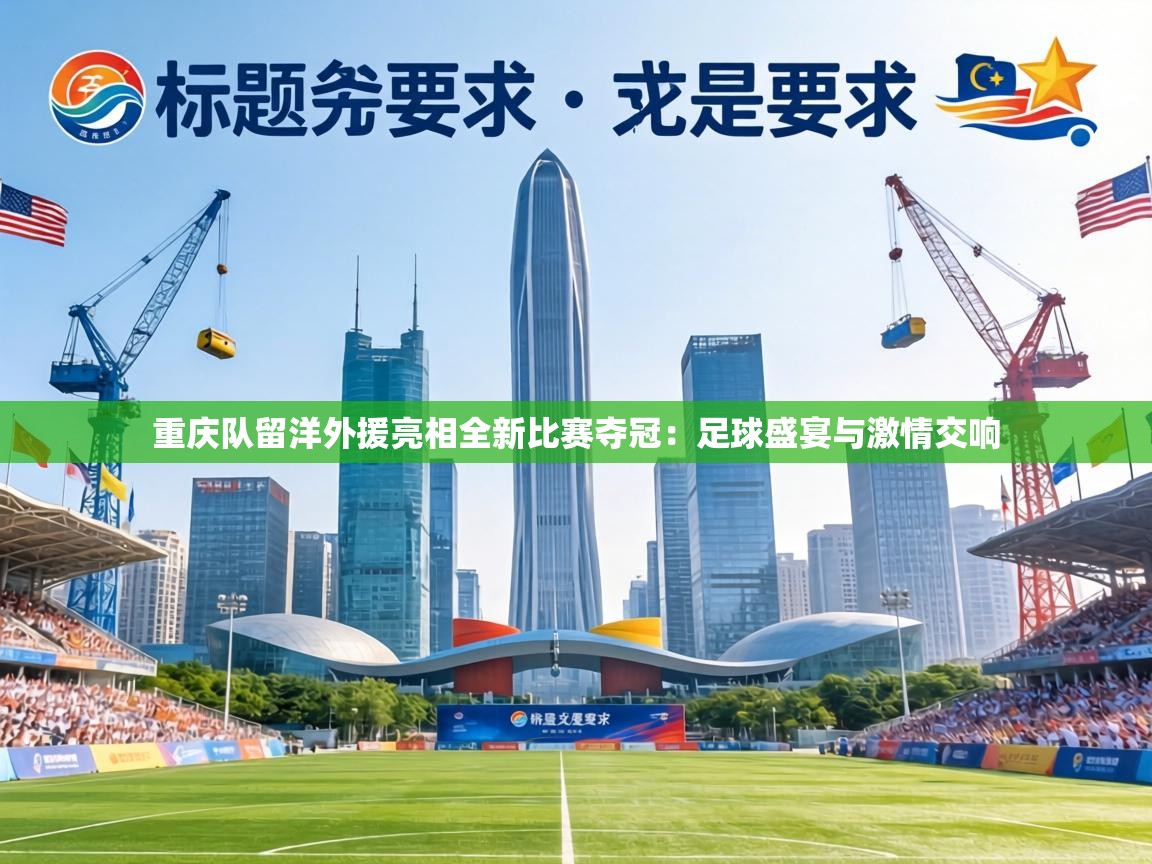 重庆队留洋外援亮相全新比赛夺冠:足球盛宴与激情交响 第2张