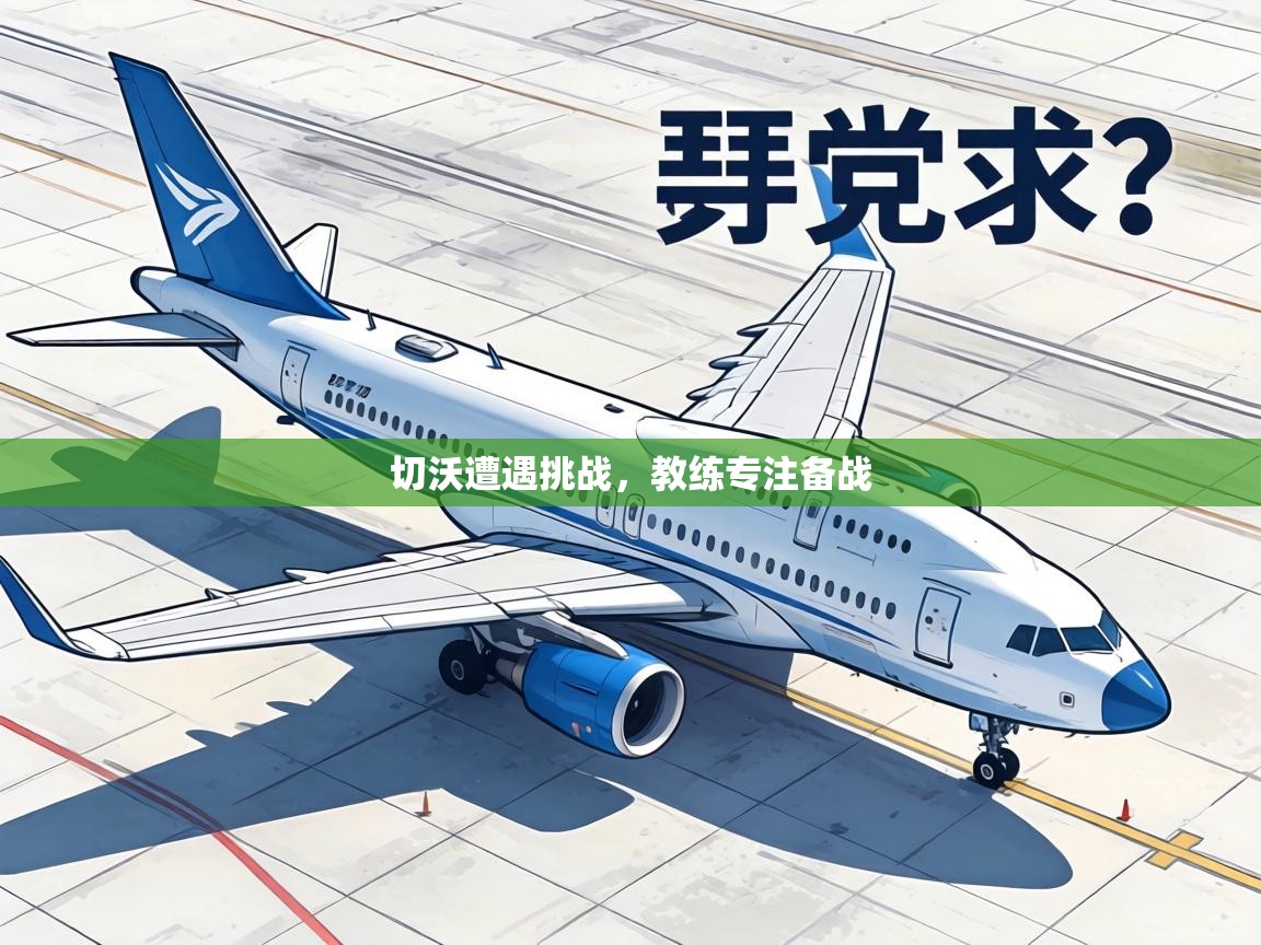 切沃遭遇挑战,教练专注备战 第1张